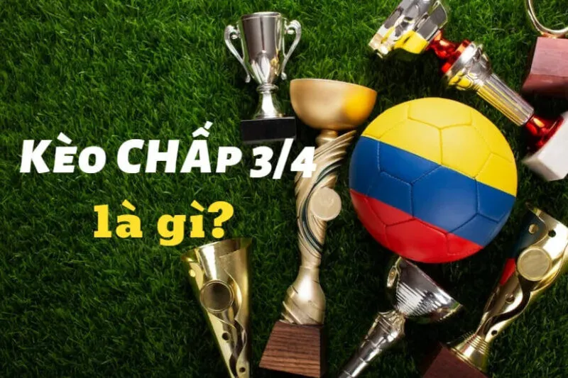 Kèo chấp 3/4 là gì?